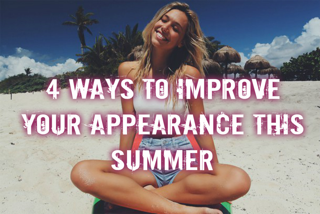 4 Ways to Improve Your Appearance this Summer