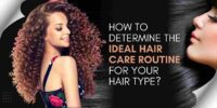 How To Determine The Ideal Hair Care Routine for Your Hair Type?
