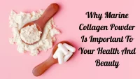 Why Marine Collagen Powder Is Important To Your Health And Beauty