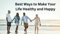 Best Ways to Make Your Life Healthy and Happy
