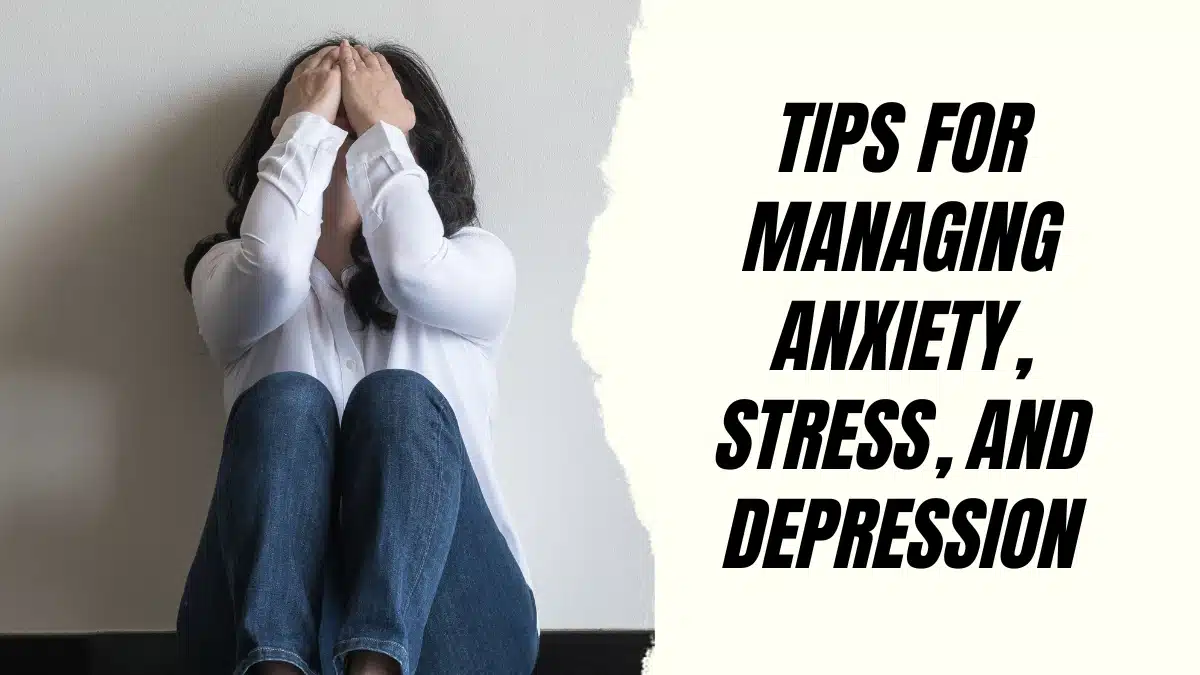Tips for Managing Anxiety, Stress, and Depression
