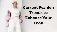 Current Fashion Trends to Enhance Your Look