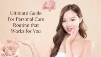Ultimate Guide For Personal Care Routine that Works for You