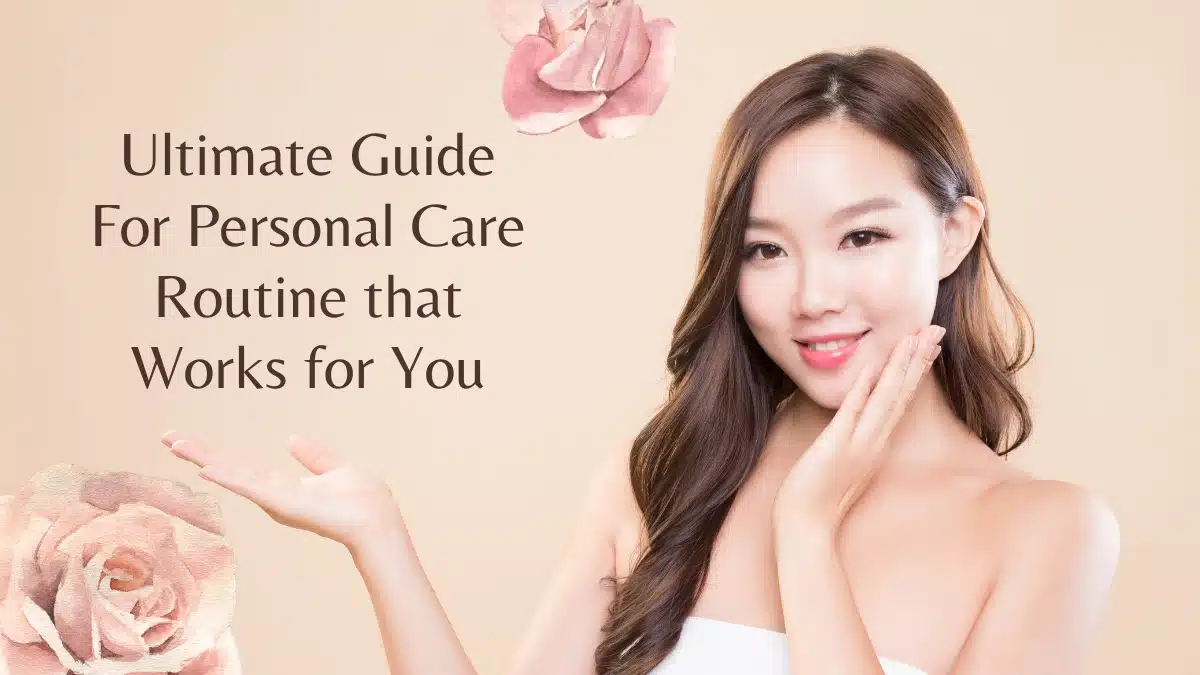 Ultimate Guide For Personal Care Routine that Works for You