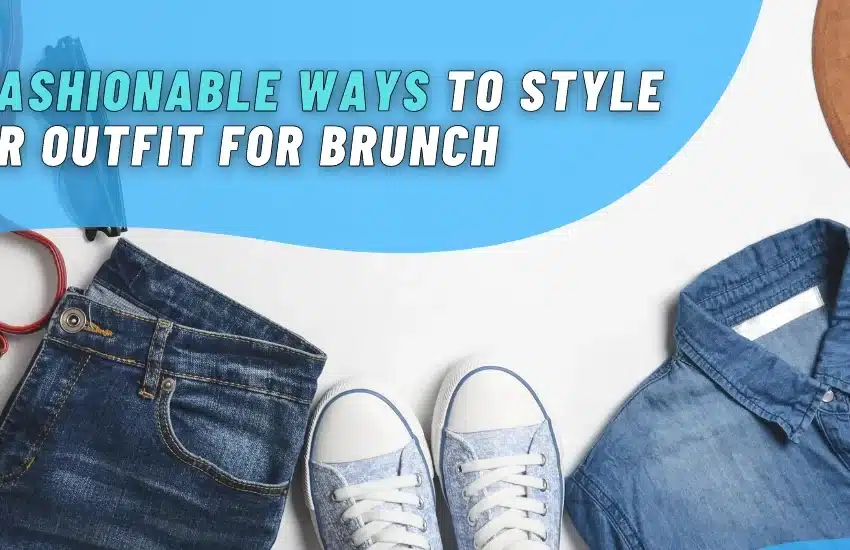 10 Fashionable Ways to Style Your Outfit for Brunch